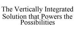 THE VERTICALLY INTEGRATED SOLUTION THAT POWERS THE POSSIBILITIES trademark