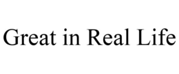 GREAT IN REAL LIFE trademark