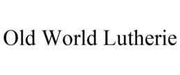 OLD WORLD LUTHERIE trademark