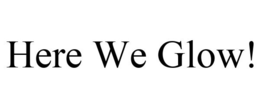 HERE WE GLOW! trademark