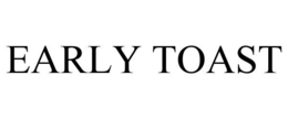 EARLY TOAST trademark