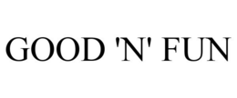 GOOD 'N' FUN trademark