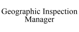 GEOGRAPHIC INSPECTION MANAGER trademark