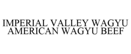 IMPERIAL VALLEY WAGYU AMERICAN WAGYU BEEF trademark