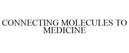 CONNECTING MOLECULES TO MEDICINE trademark