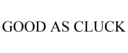 GOOD AS CLUCK trademark