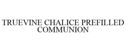 TRUEVINE CHALICE PREFILLED COMMUNION trademark