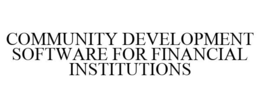 COMMUNITY DEVELOPMENT SOFTWARE FOR FINANCIAL INSTITUTIONS trademark
