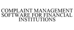 COMPLAINT MANAGEMENT SOFTWARE FOR FINANCIAL INSTITUTIONS trademark