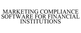 MARKETING COMPLIANCE SOFTWARE FOR FINANCIAL INSTITUTIONS trademark