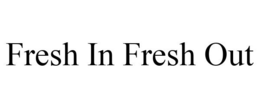 FRESH IN FRESH OUT trademark