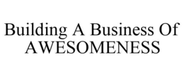 BUILDING A BUSINESS OF AWESOMENESS trademark