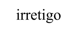 IRRETIGO trademark