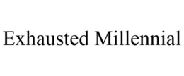EXHAUSTED MILLENNIAL trademark