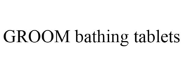 GROOM BATHING TABLETS trademark