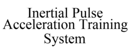 INERTIAL PULSE ACCELERATION TRAINING SYSTEM trademark