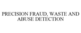 PRECISION FRAUD, WASTE AND ABUSE DETECTION trademark