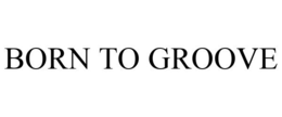 BORN TO GROOVE trademark