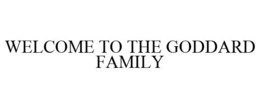 WELCOME TO THE GODDARD FAMILY trademark