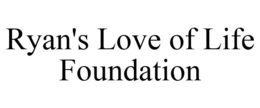 RYAN'S LOVE OF LIFE FOUNDATION trademark