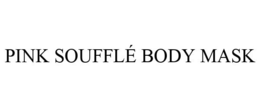 PINK SOUFFLÉ BODY MASK trademark