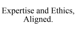 EXPERTISE AND ETHICS, ALIGNED. trademark