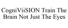 COGNIVIISION TRAIN THE BRAIN NOT JUST THE EYES trademark