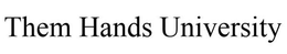 THEM HANDS UNIVERSITY trademark