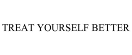 TREAT YOURSELF BETTER trademark
