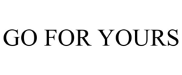 GO FOR YOURS trademark