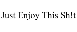 JUST ENJOY THIS SH!T trademark