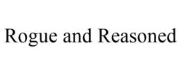 ROGUE AND REASONED trademark