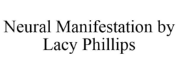 NEURAL MANIFESTATION BY LACY PHILLIPS trademark