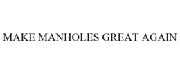 MAKE MANHOLES GREAT AGAIN trademark