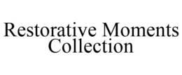 RESTORATIVE MOMENTS COLLECTION trademark