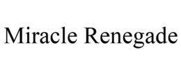 MIRACLE RENEGADE trademark
