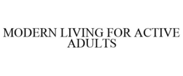 MODERN LIVING FOR ACTIVE ADULTS trademark