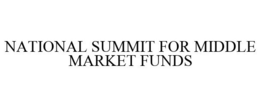 NATIONAL SUMMIT FOR MIDDLE MARKET FUNDS trademark