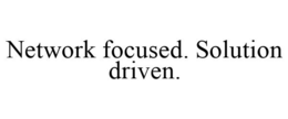 NETWORK FOCUSED. SOLUTION DRIVEN. trademark