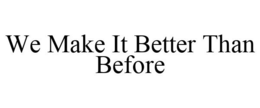 WE MAKE IT BETTER THAN BEFORE trademark