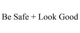 BE SAFE + LOOK GOOD trademark