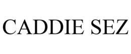 CADDIE SEZ trademark