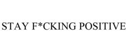 STAY F*CKING POSITIVE trademark