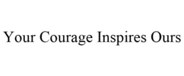YOUR COURAGE INSPIRES OURS trademark