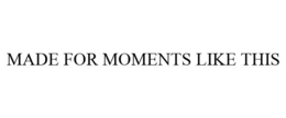 MADE FOR MOMENTS LIKE THIS trademark