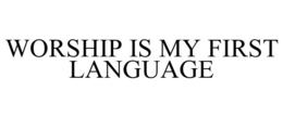 WORSHIP IS MY FIRST LANGUAGE trademark
