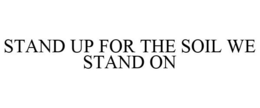 STAND UP FOR THE SOIL WE STAND ON trademark