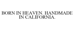 BORN IN HEAVEN. HANDMADE IN CALIFORNIA. trademark