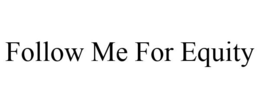 FOLLOW ME FOR EQUITY trademark