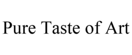 PURE TASTE OF ART trademark